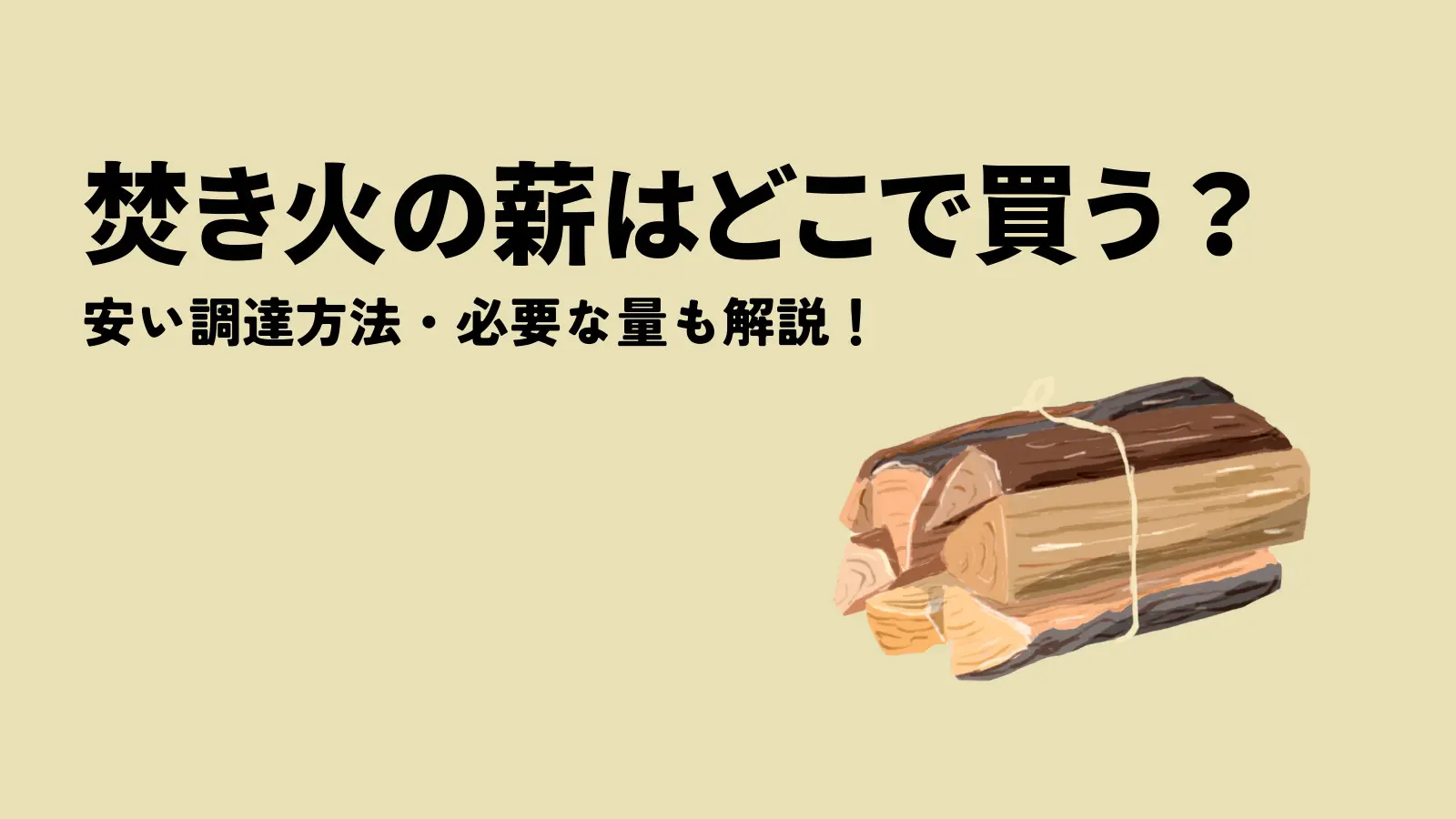 焚き火の薪はどこで買うのが安い？調達方法と使い方、種類や量【徹底解説】 | アウトドア・キャンプに役立つアイテムや情報をお届けするWEBサイトーWAQ  OUTDOOR JOURNAL